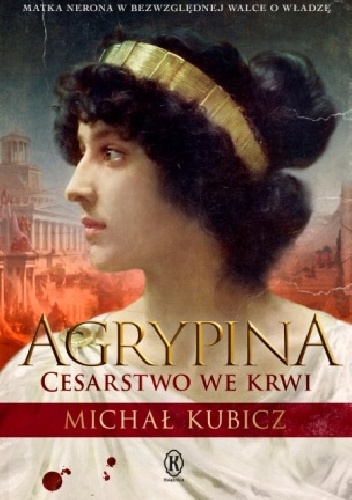 Agrypina. Cesarstwo we krwi - Michał Kubicz Agrypina. Cesarstwo we krwi - Michał Kubicz